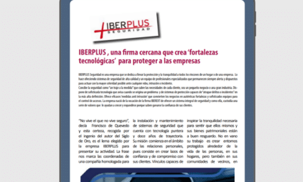 IBERPLUS Seguridad,  una firma cercana que crea ‘fortalezas  tecnológicas’ para proteger a las empresas
